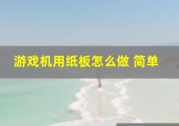 游戏机用纸板怎么做 简单